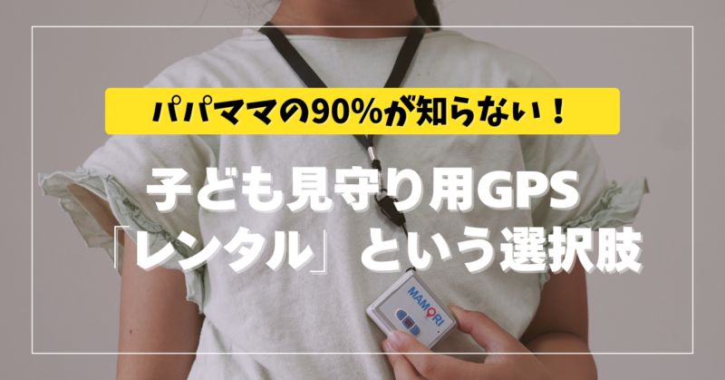 意外と知らない！子ども見守り用GPS「レンタル」という選択肢